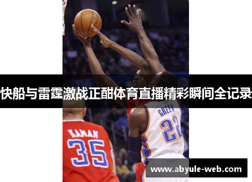 快船与雷霆激战正酣体育直播精彩瞬间全记录