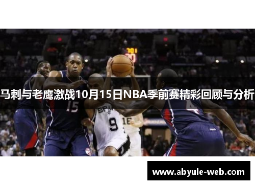 马刺与老鹰激战10月15日NBA季前赛精彩回顾与分析